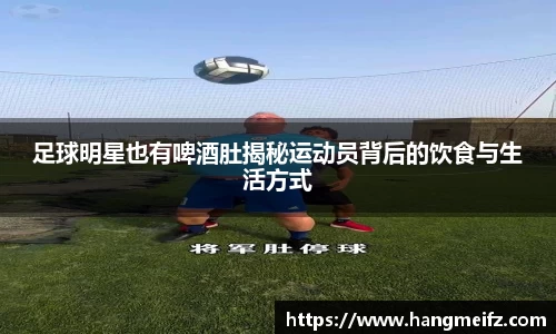 足球明星也有啤酒肚揭秘运动员背后的饮食与生活方式